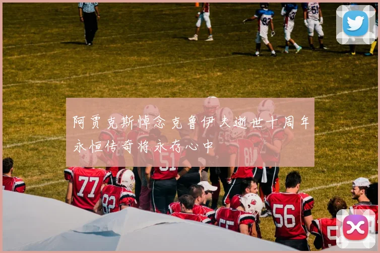 阿贾克斯悼念克鲁伊夫逝世十周年永恒传奇将永存心中